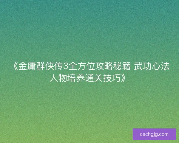 《金庸群侠传3全方位攻略秘籍 武功心法人物培养通关技巧》